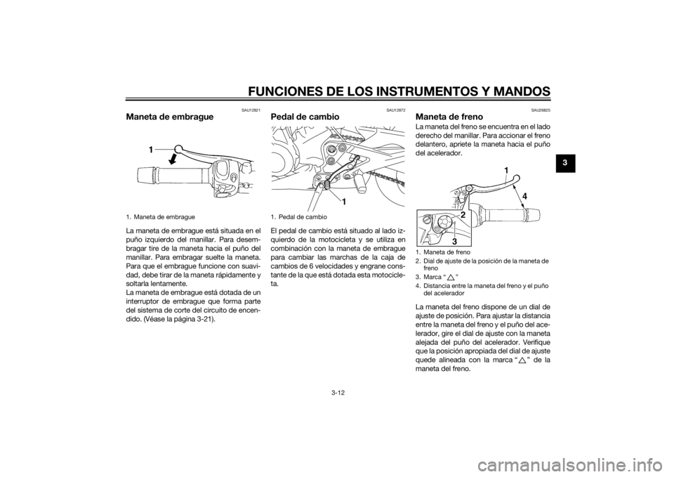 YAMAHA XJ6-N 2015 Manuale de Empleo (in Spanish) FUNCIONES DE LOS INSTRUMENTOS Y MANDOS
3-12
3
SAU12821
Maneta de embragueLa maneta de embrague está situada en el
puño izquierdo del manillar. Para desem-
bragar tire de la maneta hacia el puño del YAMAHA XJ6-N 2015 Manuale de Empleo (in Spanish) FUNCIONES DE LOS INSTRUMENTOS Y MANDOS
3-12
3
SAU12821
Maneta de embragueLa maneta de embrague está situada en el
puño izquierdo del manillar. Para desem-
bragar tire de la maneta hacia el puño del