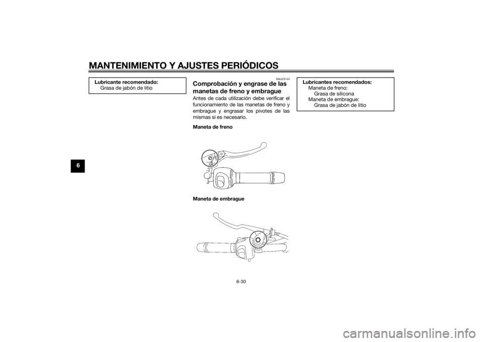 YAMAHA XJ6-N 2015 Manuale de Empleo (in Spanish) MANTENIMIENTO Y AJUSTES PERIÓDICOS
6-30
6
SAU23144
Comprobación y engrase de las
manetas de freno y embragueAntes de cada utilización debe verificar el
funcionamiento de las manetas de freno y
em YAMAHA XJ6-N 2015 Manuale de Empleo (in Spanish) MANTENIMIENTO Y AJUSTES PERIÓDICOS
6-30
6
SAU23144
Comprobación y engrase de las
manetas de freno y embragueAntes de cada utilización debe verificar el
funcionamiento de las manetas de freno y
em