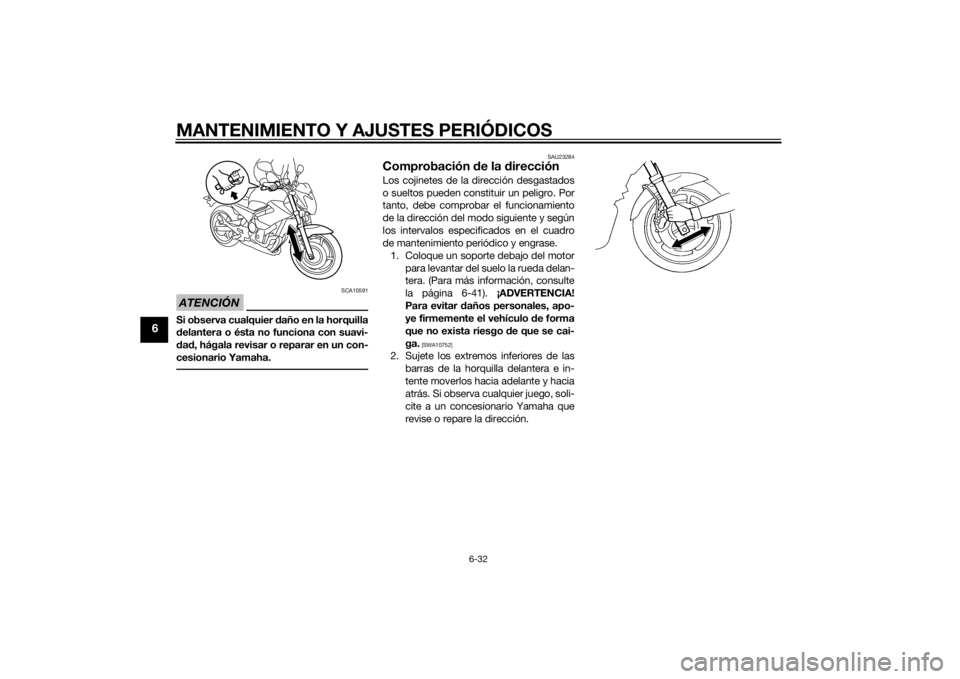 YAMAHA XJ6-N 2015 Manuale de Empleo (in Spanish) MANTENIMIENTO Y AJUSTES PERIÓDICOS
6-32
6
ATENCIÓN
SCA10591
Si observa cualquier daño en la horquilla
d elantera o ésta no funciona con suavi-
d ad , hágala revisar o reparar en un con-
cesionari YAMAHA XJ6-N 2015 Manuale de Empleo (in Spanish) MANTENIMIENTO Y AJUSTES PERIÓDICOS
6-32
6
ATENCIÓN
SCA10591
Si observa cualquier daño en la horquilla
d elantera o ésta no funciona con suavi-
d ad , hágala revisar o reparar en un con-
cesionari