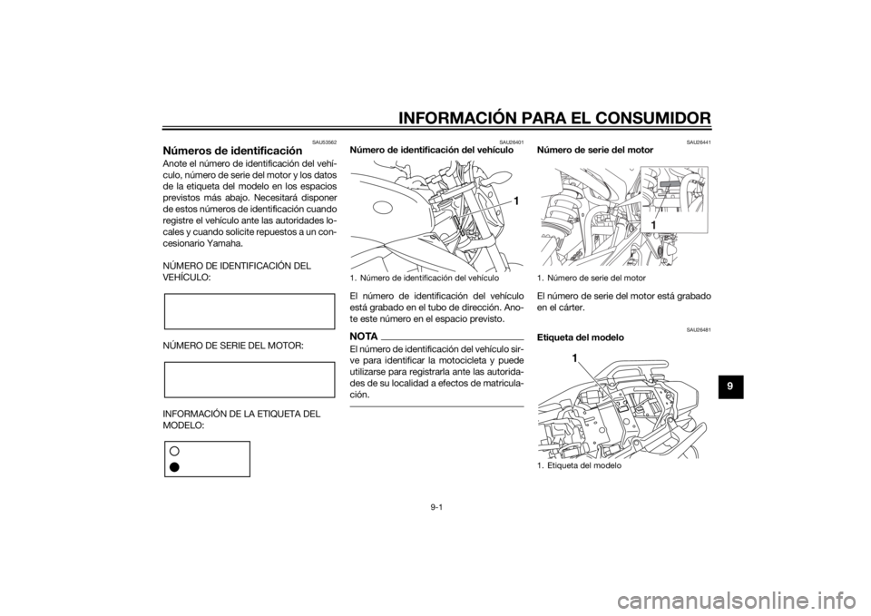 YAMAHA XJ6-N 2015 Manuale de Empleo (in Spanish) INFORMACIÓN PARA EL CONSUMIDOR
9-1
9
SAU53562
Números de i dentificaciónAnote el número de identificación del vehí-
culo, número de serie del motor y los datos
de la etiqueta del modelo en los YAMAHA XJ6-N 2015 Manuale de Empleo (in Spanish) INFORMACIÓN PARA EL CONSUMIDOR
9-1
9
SAU53562
Números de i dentificaciónAnote el número de identificación del vehí-
culo, número de serie del motor y los datos
de la etiqueta del modelo en los