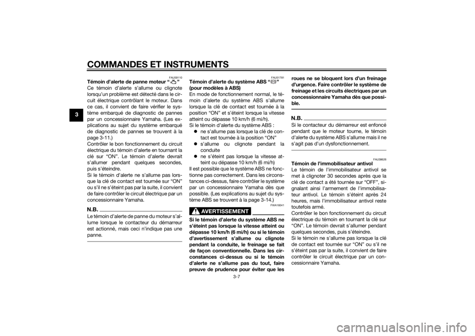 YAMAHA XJ6-N 2015  Notices Demploi (in French) COMMANDES ET INSTRUMENTS
3-7
3
FAU59110
Témoin d’alerte  de panne moteur “ ”
Ce témoin d’alerte s’allume ou clignote
lorsqu’un problème est détecté dans le cir-
cuit électrique contr
