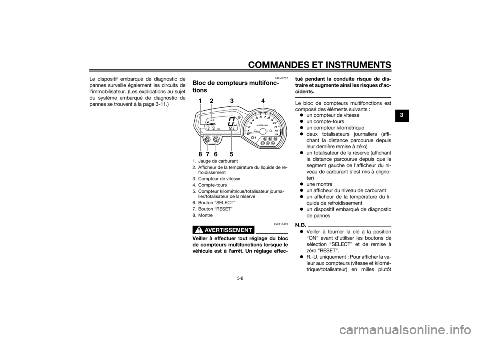 YAMAHA XJ6-N 2014  Notices Demploi (in French) COMMANDES ET INSTRUMENTS
3-8
3
Le dispositif embarqué de diagnostic de
pannes surveille également les circuits de
l’immobilisateur. (Les explications au sujet
du système embarqué de diagnostic d