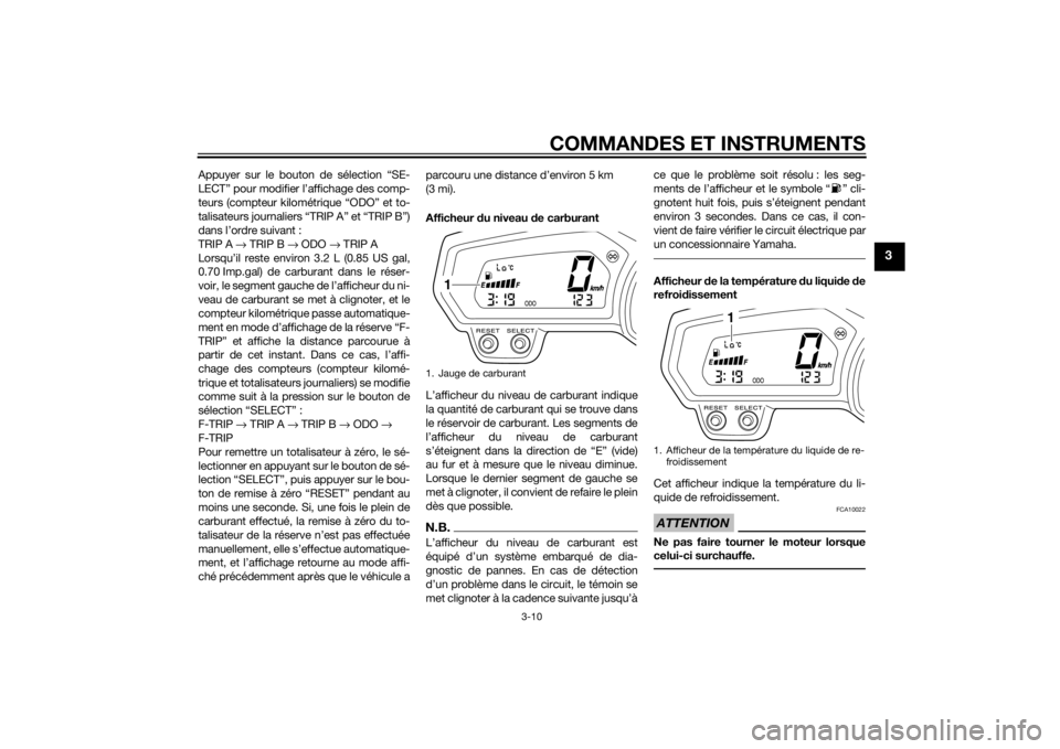 YAMAHA XJ6-N 2015 Notices Demploi (in French) COMMANDES ET INSTRUMENTS
3-10
3
Appuyer sur le bouton de sélection “SE-
LECT” pour modifier l’affichage des comp-
teurs (compteur kilométrique “ODO” et to-
talisateurs journaliers “TRIP YAMAHA XJ6-N 2015 Notices Demploi (in French) COMMANDES ET INSTRUMENTS
3-10
3
Appuyer sur le bouton de sélection “SE-
LECT” pour modifier l’affichage des comp-
teurs (compteur kilométrique “ODO” et to-
talisateurs journaliers “TRIP