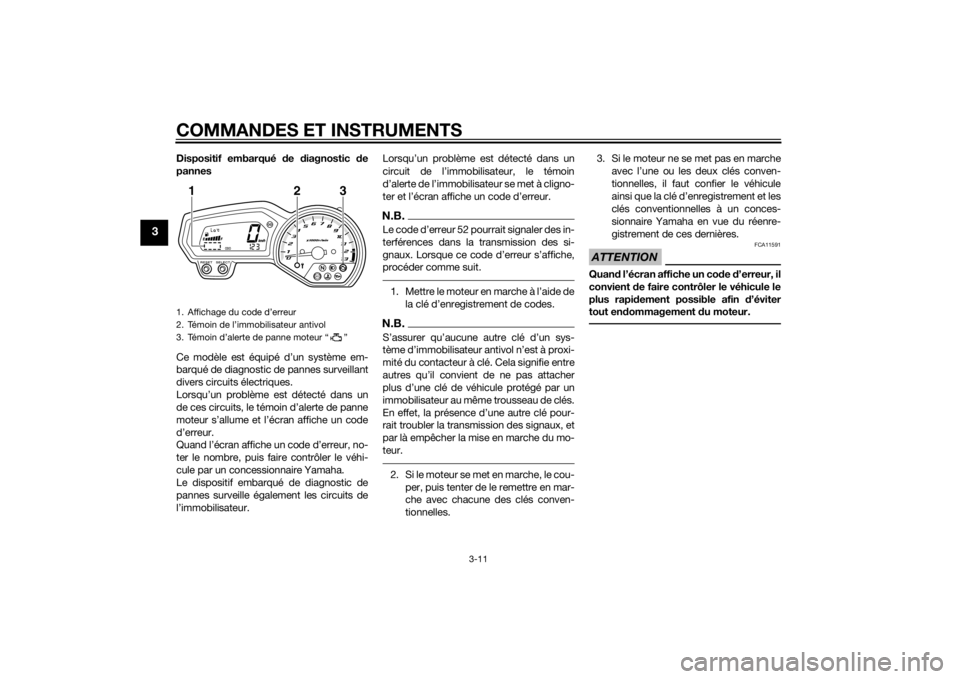 YAMAHA XJ6-N 2015 Notices Demploi (in French) COMMANDES ET INSTRUMENTS
3-11
3
Dispositif embarqué de diagnostic de
pannes
Ce modèle est équipé d’un système em-
barqué de diagnostic de pannes surveillant
divers circuits électriques.
Lor YAMAHA XJ6-N 2015 Notices Demploi (in French) COMMANDES ET INSTRUMENTS
3-11
3
Dispositif embarqué de diagnostic de
pannes
Ce modèle est équipé d’un système em-
barqué de diagnostic de pannes surveillant
divers circuits électriques.
Lor