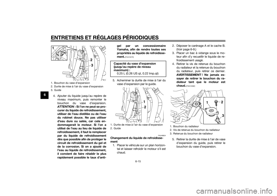 YAMAHA XJ6-N 2015  Notices Demploi (in French) ENTRETIENS ET RÉGLAGES PÉRIODIQUES
6-15
6
4. Ajouter du liquide jusqu’au repère deniveau maximum, puis remonter le
bouchon du vase d’expansion.
ATTENTION :  Si l’on ne peut se pro-
curer  du 