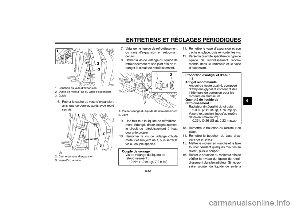 YAMAHA XJ6-N 2015 Notices Demploi (in French) ENTRETIENS ET RÉGLAGES PÉRIODIQUES
6-16
6
6. Retirer le cache du vase d’expansion,ainsi que ce dernier, après avoir retiré
ses vis. 7. Vidanger le liquide de refroidissement
du vase d’expansio YAMAHA XJ6-N 2015 Notices Demploi (in French) ENTRETIENS ET RÉGLAGES PÉRIODIQUES
6-16
6
6. Retirer le cache du vase d’expansion,ainsi que ce dernier, après avoir retiré
ses vis. 7. Vidanger le liquide de refroidissement
du vase d’expansio