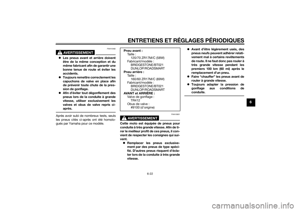 YAMAHA XJ6-N 2014  Notices Demploi (in French) ENTRETIENS ET RÉGLAGES PÉRIODIQUES
6-22
6
AVERTISSEMENT
FWA10482
Les pneus avant et arrière d oivent
être  de la même conception et  du
même fabricant afin  de garantir une
bonne tenue  de ro