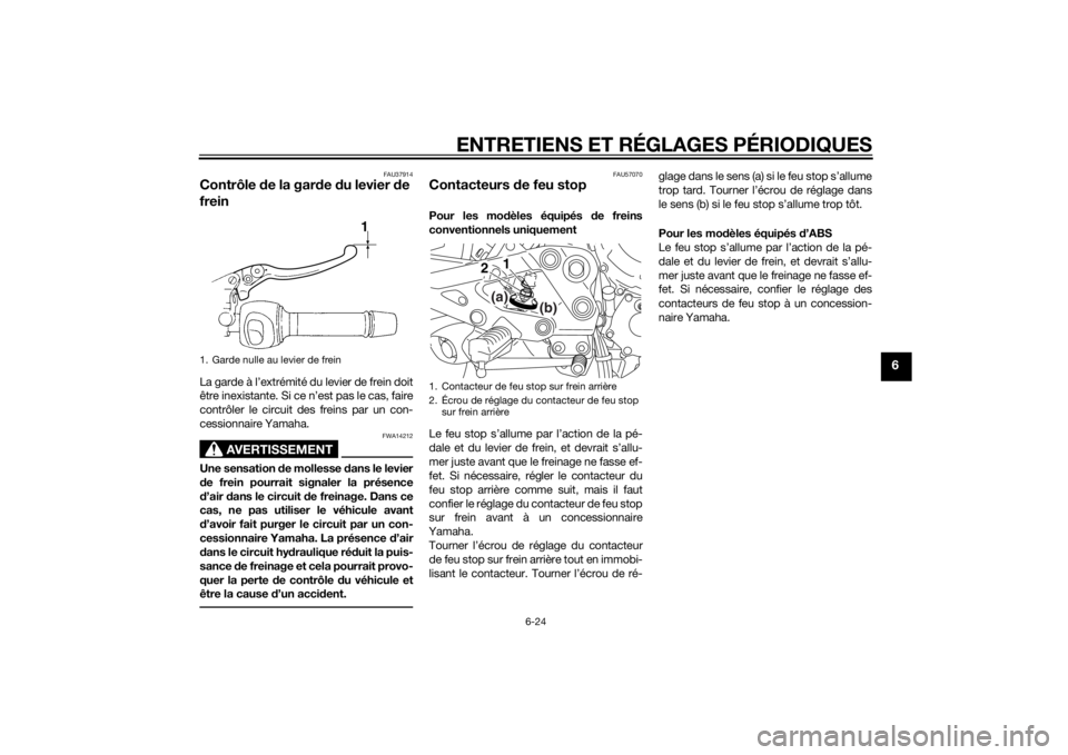 YAMAHA XJ6-N 2015 Notices Demploi (in French) ENTRETIENS ET RÉGLAGES PÉRIODIQUES
6-24
6
FAU37914
Contrôle de la gar de du levier de
freinLa garde à l’extrémité du levier de frein doit
être inexistante. Si ce n’est pas le cas, faire
YAMAHA XJ6-N 2015 Notices Demploi (in French) ENTRETIENS ET RÉGLAGES PÉRIODIQUES
6-24
6
FAU37914
Contrôle de la gar de du levier de
freinLa garde à l’extrémité du levier de frein doit
être inexistante. Si ce n’est pas le cas, faire