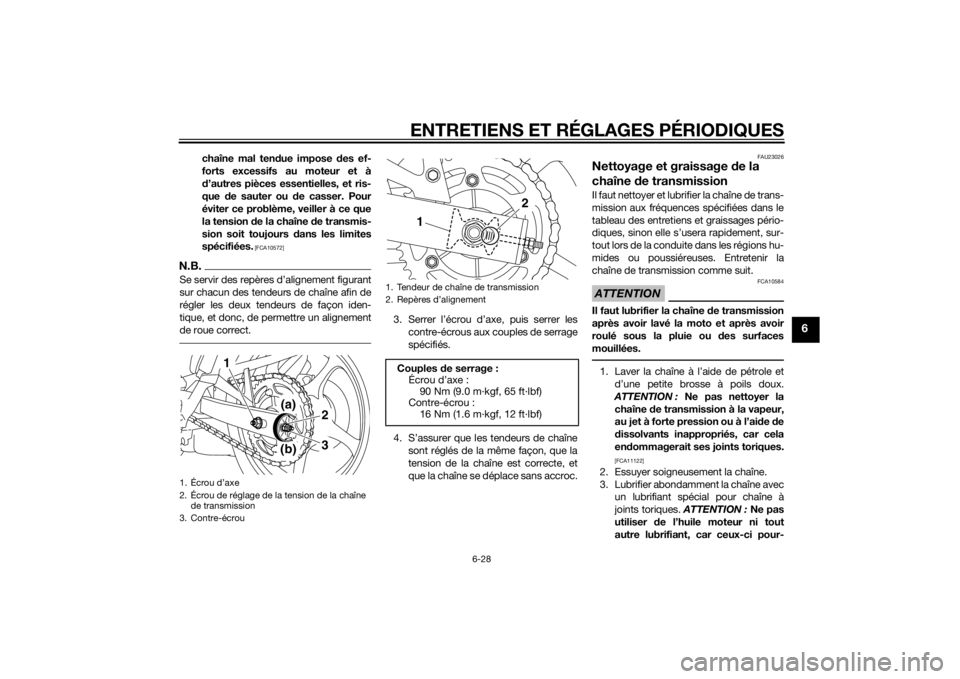 YAMAHA XJ6-N 2015 Notices Demploi (in French) ENTRETIENS ET RÉGLAGES PÉRIODIQUES
6-28
6
chaîne mal tendue impose des ef-
forts excessifs au moteur et à
d ’autres pièces essentielles, et ris-
que de sauter ou d e casser. Pour
éviter ce p YAMAHA XJ6-N 2015 Notices Demploi (in French) ENTRETIENS ET RÉGLAGES PÉRIODIQUES
6-28
6
chaîne mal tendue impose des ef-
forts excessifs au moteur et à
d ’autres pièces essentielles, et ris-
que de sauter ou d e casser. Pour
éviter ce p