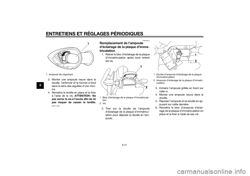YAMAHA XJ6-N 2015 Notices Demploi (in French) ENTRETIENS ET RÉGLAGES PÉRIODIQUES
6-41
6
3. Monter une ampoule neuve dans ladouille, l’enfoncer et la tourner à fond
dans le sens des aiguilles d’une mon-
tre.
4. Remettre la lentille en place YAMAHA XJ6-N 2015 Notices Demploi (in French) ENTRETIENS ET RÉGLAGES PÉRIODIQUES
6-41
6
3. Monter une ampoule neuve dans ladouille, l’enfoncer et la tourner à fond
dans le sens des aiguilles d’une mon-
tre.
4. Remettre la lentille en place