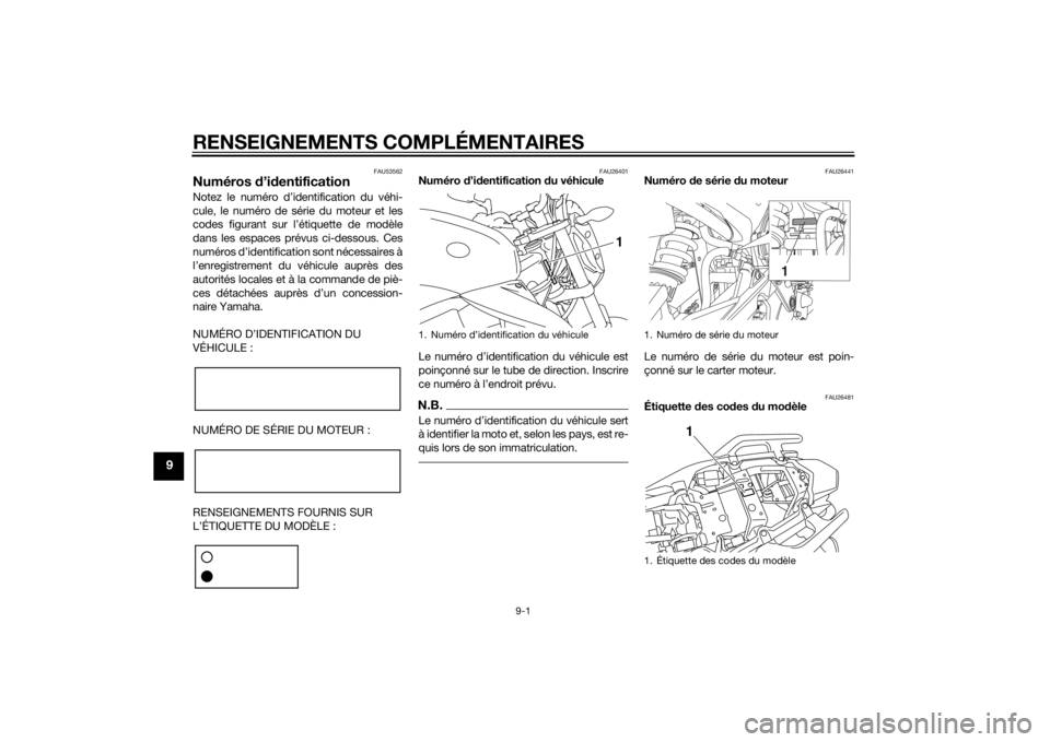 YAMAHA XJ6-N 2014  Notices Demploi (in French) RENSEIGNEMENTS COMPLÉMENTAIRES
9-1
9
FAU53562
Numéros d’id entificationNotez le numéro d’identification du véhi-
cule, le numéro de série du moteur et les
codes figurant sur l’étiquette d