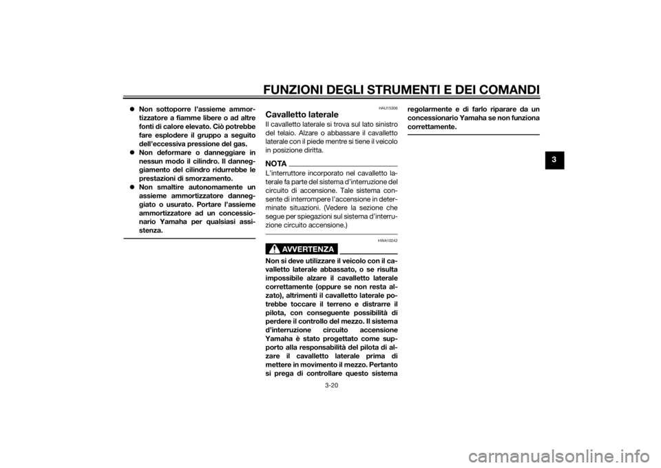 YAMAHA XJ6-N 2014  Manuale duso (in Italian) FUNZIONI DEGLI STRUMENTI E DEI COMANDI
3-20
3
Non sottoporre l’assieme ammor-
tizzatore a fiamme libere o a d altre
fonti  di calore elevato. Ciò potrebbe
fare esplo dere il g ruppo a se guito
d