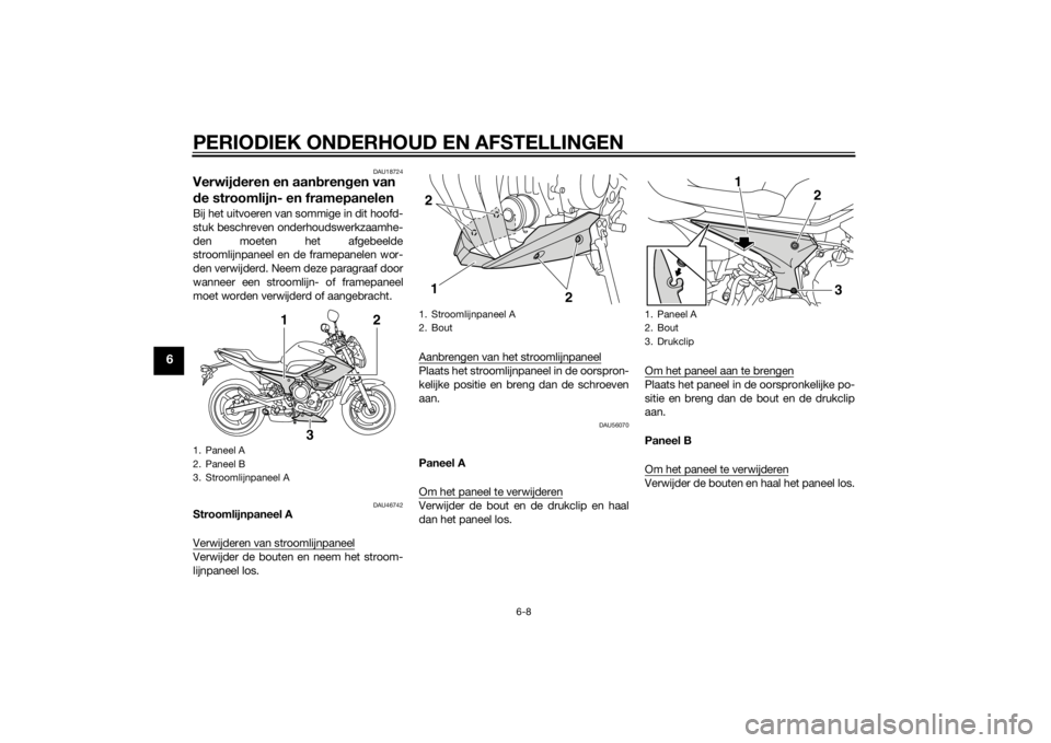 YAMAHA XJ6-N 2014 Instructieboekje (in Dutch) PERIODIEK ONDERHOUD EN AFSTELLINGEN
6-8
6
DAU18724
Verwijderen en aan bren gen van
d e stroomlijn- en framepanelenBij het uitvoeren van sommige in dit hoofd-
stuk beschreven onderhoudswerkzaamhe-
den YAMAHA XJ6-N 2014 Instructieboekje (in Dutch) PERIODIEK ONDERHOUD EN AFSTELLINGEN
6-8
6
DAU18724
Verwijderen en aan bren gen van
d e stroomlijn- en framepanelenBij het uitvoeren van sommige in dit hoofd-
stuk beschreven onderhoudswerkzaamhe-
den