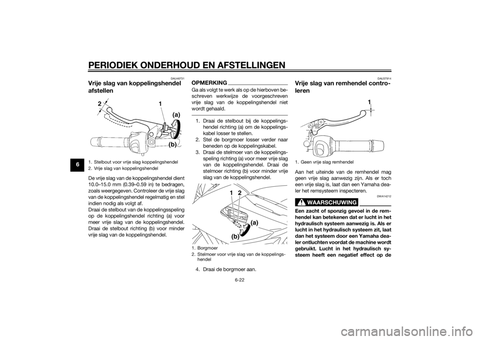 YAMAHA XJ6-N 2014 Instructieboekje (in Dutch) PERIODIEK ONDERHOUD EN AFSTELLINGEN
6-22
6
DAU46731
Vrije slag van koppelin gshen del
afstellenDe vrije slag van de koppelingshendel dient
10.0–15.0 mm (0.39–0.59 in) te bedragen,
zoals weergegev YAMAHA XJ6-N 2014 Instructieboekje (in Dutch) PERIODIEK ONDERHOUD EN AFSTELLINGEN
6-22
6
DAU46731
Vrije slag van koppelin gshen del
afstellenDe vrije slag van de koppelingshendel dient
10.0–15.0 mm (0.39–0.59 in) te bedragen,
zoals weergegev