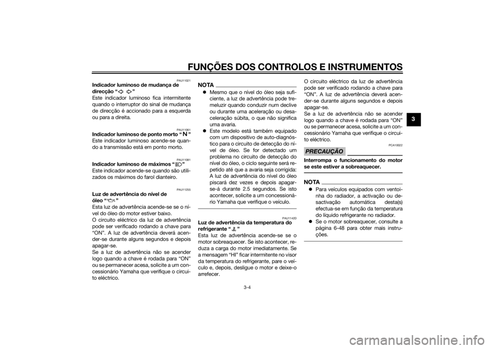 YAMAHA XJ6-N 2014  Manual de utilização (in Portuguese) FUNÇÕES DOS CONTROLOS E INSTRUMENTOS
3-4
3
PAU11021
Indica dor luminoso d e mudança  de 
d irecção “ ”
Este indicador luminoso fica intermitente
quando o interruptor do sinal de mudança
de d