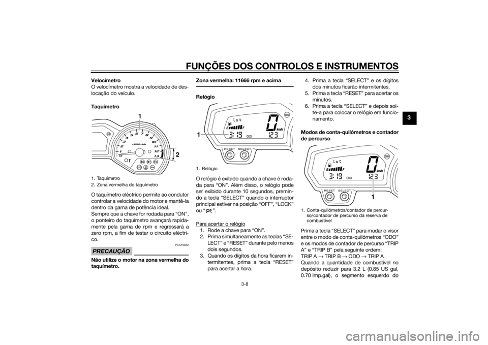 YAMAHA XJ6-N 2014  Manual de utilização (in Portuguese) FUNÇÕES DOS CONTROLOS E INSTRUMENTOS
3-8
3
Velocímetro
O velocímetro mostra a velocidade de des-
locação do veículo.
Taquímetro
O taquímetro eléctrico permite ao condutor
controlar a velocid