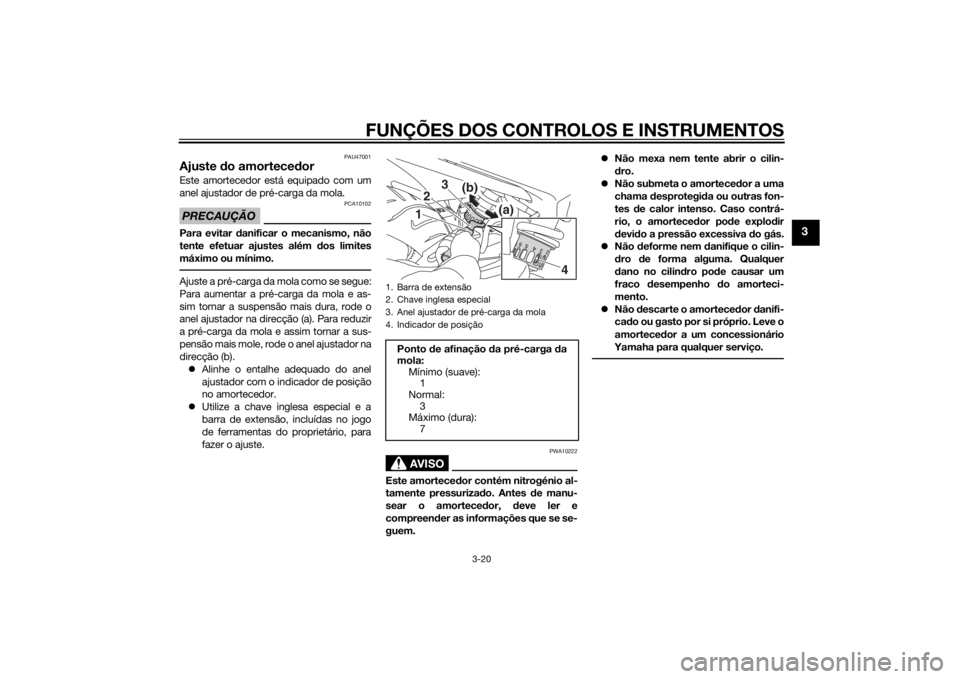YAMAHA XJ6-N 2014  Manual de utilização (in Portuguese) FUNÇÕES DOS CONTROLOS E INSTRUMENTOS
3-20
3
PAU47001
Ajuste do amortece dorEste amortecedor está equipado com um
anel ajustador de pré-carga da mola.PRECAUÇÃO
PCA10102
Para evitar d anificar o m