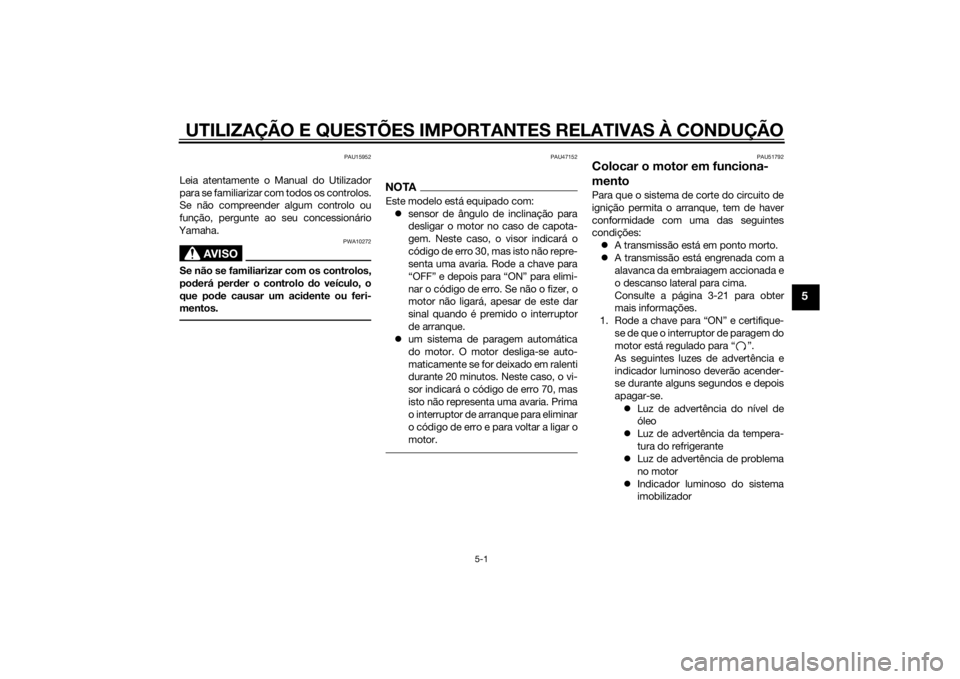 YAMAHA XJ6-N 2015  Manual de utilização (in Portuguese) UTILIZAÇÃO E QUESTÕES IMPORTANTES RELATIVAS À CONDUÇÃO
5-1
5
PAU15952
Leia atentamente o Manual do Utilizador
para se familiarizar com todos os controlos.
Se não compreender algum controlo ou
f