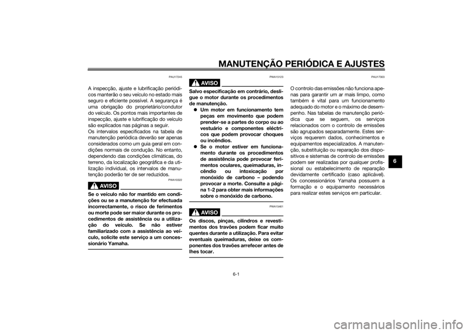 YAMAHA XJ6-N 2015  Manual de utilização (in Portuguese) MANUTENÇÃO PERIÓDICA E AJUSTES
6-1
6
PAU17245
A inspecção, ajuste e lubrificação periódi-
cos manterão o seu veículo no estado mais
seguro e eficiente possível. A segurança é
uma obrigaç