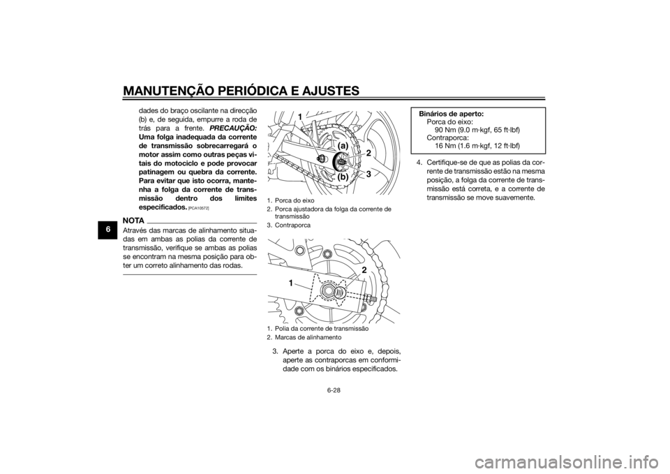 YAMAHA XJ6-N 2014  Manual de utilização (in Portuguese) MANUTENÇÃO PERIÓDICA E AJUSTES
6-28
6
dades do braço oscilante na direcção
(b) e, de seguida, empurre a roda de
trás para a frente. PRECAUÇÃO:
Uma folga inadequa da  da corrente
d e transmiss