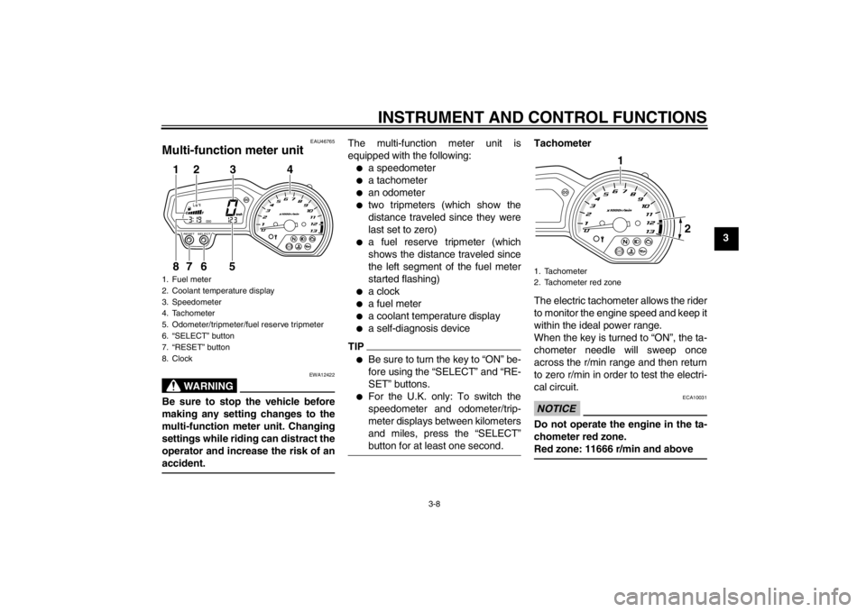 YAMAHA XJ6-N 2010 Owners Manual INSTRUMENT AND CONTROL FUNCTIONS
3-8
3
EAU46765
Multi-function meter unit
WARNING
EWA12422
Be sure to stop the vehicle before
making any setting changes to the
multi-function meter unit. Changing
set YAMAHA XJ6-N 2010 Owners Manual INSTRUMENT AND CONTROL FUNCTIONS
3-8
3
EAU46765
Multi-function meter unit
WARNING
EWA12422
Be sure to stop the vehicle before
making any setting changes to the
multi-function meter unit. Changing
set