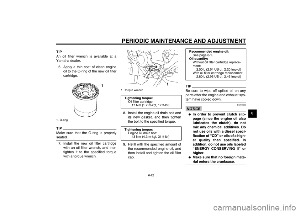 YAMAHA XJ6-N 2010 Workshop Manual PERIODIC MAINTENANCE AND ADJUSTMENT
6-12
6
TIPAn oil filter wrench is available at a
Yamaha dealer.6. Apply a thin coat of clean engine oil to the O-ring of the new oil filter
cartridge.TIPMake sure t YAMAHA XJ6-N 2010 Workshop Manual PERIODIC MAINTENANCE AND ADJUSTMENT
6-12
6
TIPAn oil filter wrench is available at a
Yamaha dealer.6. Apply a thin coat of clean engine oil to the O-ring of the new oil filter
cartridge.TIPMake sure t