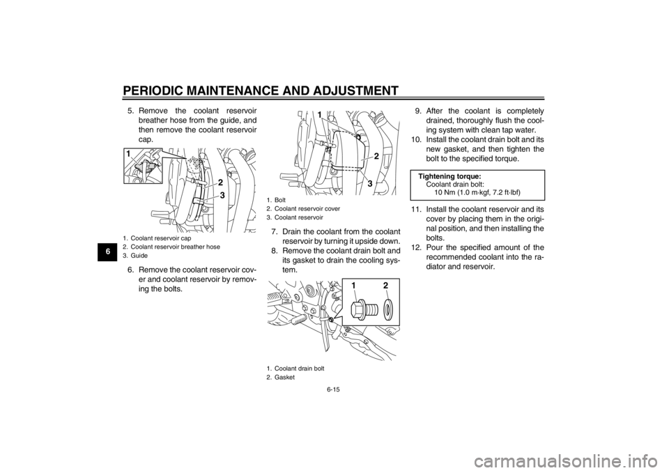 YAMAHA XJ6-N 2010 Workshop Manual PERIODIC MAINTENANCE AND ADJUSTMENT
6-15
65. Remove the coolant reservoir
breather hose from the guide, and
then remove the coolant reservoir
cap.
6. Remove the coolant reservoir cov- er and coolant r YAMAHA XJ6-N 2010 Workshop Manual PERIODIC MAINTENANCE AND ADJUSTMENT
6-15
65. Remove the coolant reservoir
breather hose from the guide, and
then remove the coolant reservoir
cap.
6. Remove the coolant reservoir cov- er and coolant r
