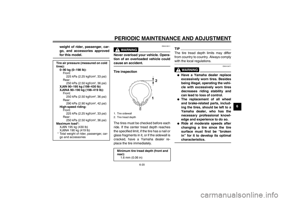 YAMAHA XJ6-N 2010 Repair Manual PERIODIC MAINTENANCE AND ADJUSTMENT
6-20
6
weight of rider, passenger, car-
go, and accessories approved
for this model.
WARNING
EWA10511
Never overload your vehicle. Opera-
tion of an overloaded vehi YAMAHA XJ6-N 2010 Repair Manual PERIODIC MAINTENANCE AND ADJUSTMENT
6-20
6
weight of rider, passenger, car-
go, and accessories approved
for this model.
WARNING
EWA10511
Never overload your vehicle. Opera-
tion of an overloaded vehi