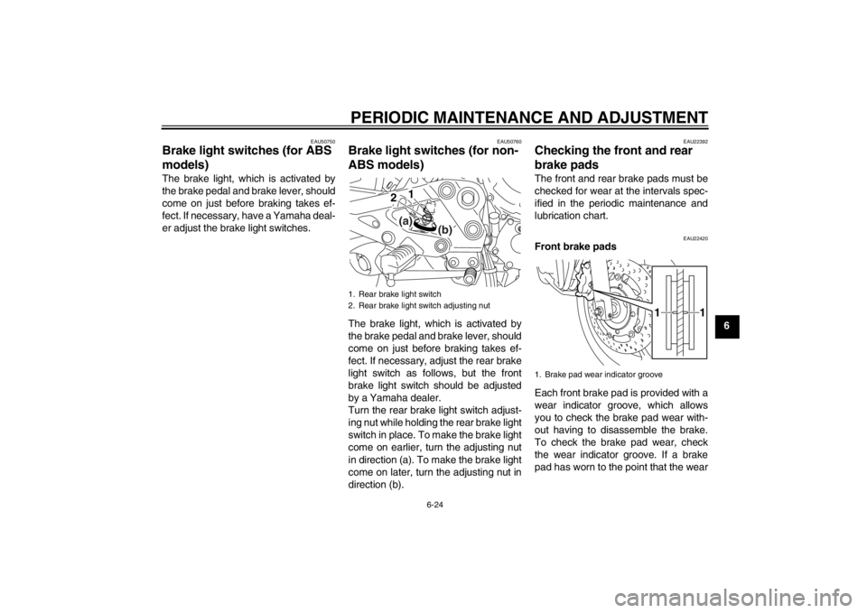 YAMAHA XJ6-N 2010 Repair Manual PERIODIC MAINTENANCE AND ADJUSTMENT
6-24
6
EAU50750
Brake light switches (for ABS
models) The brake light, which is activated by
the brake pedal and brake lever, should
come on just before braking ta YAMAHA XJ6-N 2010 Repair Manual PERIODIC MAINTENANCE AND ADJUSTMENT
6-24
6
EAU50750
Brake light switches (for ABS
models) The brake light, which is activated by
the brake pedal and brake lever, should
come on just before braking ta