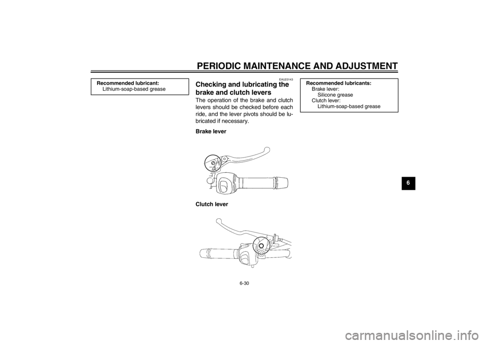 YAMAHA XJ6-N 2010 Manual PDF PERIODIC MAINTENANCE AND ADJUSTMENT
6-30
6
EAU23143
Checking and lubricating the
brake and clutch levers The operation of the brake and clutch
levers should be checked before each
ride, and the lever YAMAHA XJ6-N 2010 Manual PDF PERIODIC MAINTENANCE AND ADJUSTMENT
6-30
6
EAU23143
Checking and lubricating the
brake and clutch levers The operation of the brake and clutch
levers should be checked before each
ride, and the lever