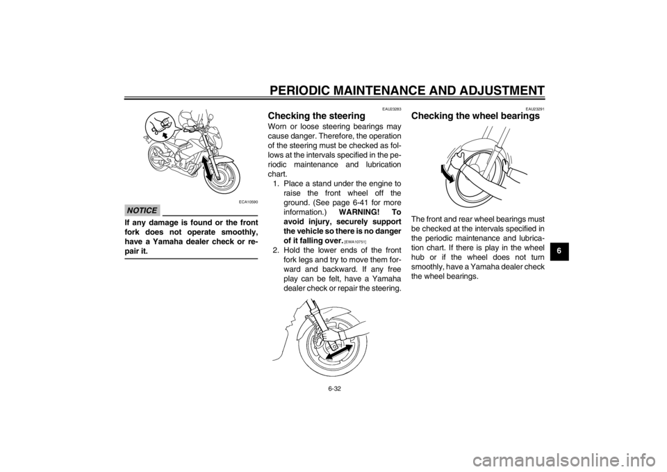 YAMAHA XJ6-N 2010 Manual PDF PERIODIC MAINTENANCE AND ADJUSTMENT
6-32
6
NOTICE
ECA10590
If any damage is found or the front
fork does not operate smoothly,
have a Yamaha dealer check or re-
pair it.
EAU23283
Checking the steering YAMAHA XJ6-N 2010 Manual PDF PERIODIC MAINTENANCE AND ADJUSTMENT
6-32
6
NOTICE
ECA10590
If any damage is found or the front
fork does not operate smoothly,
have a Yamaha dealer check or re-
pair it.
EAU23283
Checking the steering
