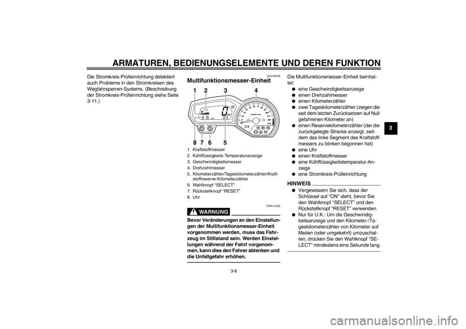 YAMAHA XJ6-N 2011  Betriebsanleitungen (in German) ARMATUREN, BEDIENUNGSELEMENTE UND DEREN FUNKTION
3-8
3
Die Stromkreis-Prüfeinrichtung detektiert 
auch Probleme in den Stromkreisen des 
Wegfahrsperren-Systems. (Beschreibung 
der Stromkreis-Prüfein