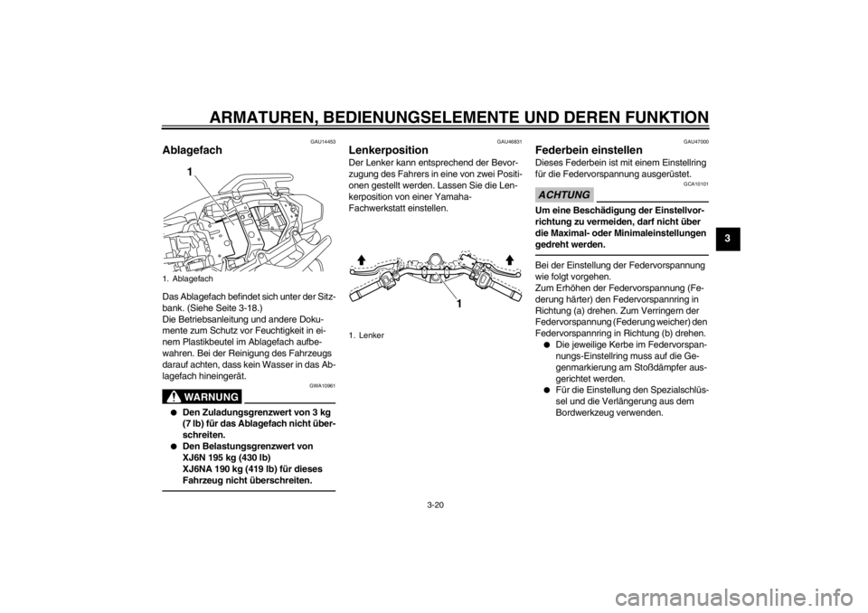 YAMAHA XJ6-N 2011 Betriebsanleitungen (in German) ARMATUREN, BEDIENUNGSELEMENTE UND DEREN FUNKTION
3-20
3
GAU14453
Ablagefach Das Ablagefach befindet sich unter der Sitz-
bank. (Siehe Seite 3-18.)
Die Betriebsanleitung und andere Doku-
mente zum Schu YAMAHA XJ6-N 2011 Betriebsanleitungen (in German) ARMATUREN, BEDIENUNGSELEMENTE UND DEREN FUNKTION
3-20
3
GAU14453
Ablagefach Das Ablagefach befindet sich unter der Sitz-
bank. (Siehe Seite 3-18.)
Die Betriebsanleitung und andere Doku-
mente zum Schu