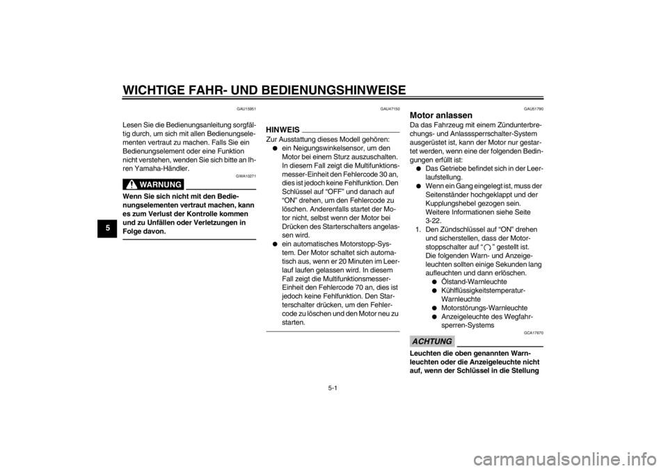 YAMAHA XJ6-N 2010  Betriebsanleitungen (in German) WICHTIGE FAHR- UND BEDIENUNGSHINWEISE
5-1
5
GAU15951
Lesen Sie die Bedienungsanleitung sorgfäl-
tig durch, um sich mit allen Bedienungsele-
menten vertraut zu machen. Falls Sie ein 
Bedienungselement