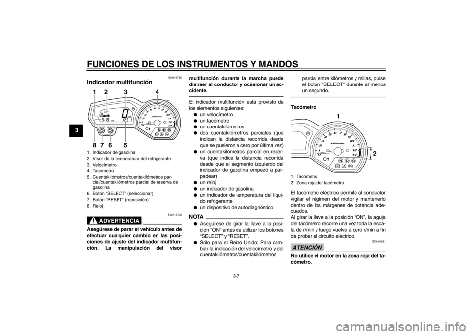 YAMAHA XJ6-N 2010 Manuale de Empleo (in Spanish) FUNCIONES DE LOS INSTRUMENTOS Y MANDOS
3-7
3
SAU46765
Indicador multifunción
ADVERTENCIA
SWA12422
Asegúrese de parar el vehículo antes de
efectuar cualquier cambio en las posi-
ciones de ajuste de YAMAHA XJ6-N 2010 Manuale de Empleo (in Spanish) FUNCIONES DE LOS INSTRUMENTOS Y MANDOS
3-7
3
SAU46765
Indicador multifunción
ADVERTENCIA
SWA12422
Asegúrese de parar el vehículo antes de
efectuar cualquier cambio en las posi-
ciones de ajuste de