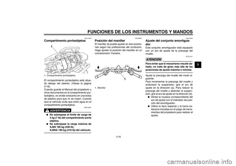 YAMAHA XJ6-N 2010 Manuale de Empleo (in Spanish) FUNCIONES DE LOS INSTRUMENTOS Y MANDOS
3-18
3
SAU14453
Compartimento portaobjetos El compartimiento portaobjetos está situa-
do debajo del asiento. (Véase la página
3-16).
Cuando guarde el Manual d YAMAHA XJ6-N 2010 Manuale de Empleo (in Spanish) FUNCIONES DE LOS INSTRUMENTOS Y MANDOS
3-18
3
SAU14453
Compartimento portaobjetos El compartimiento portaobjetos está situa-
do debajo del asiento. (Véase la página
3-16).
Cuando guarde el Manual d