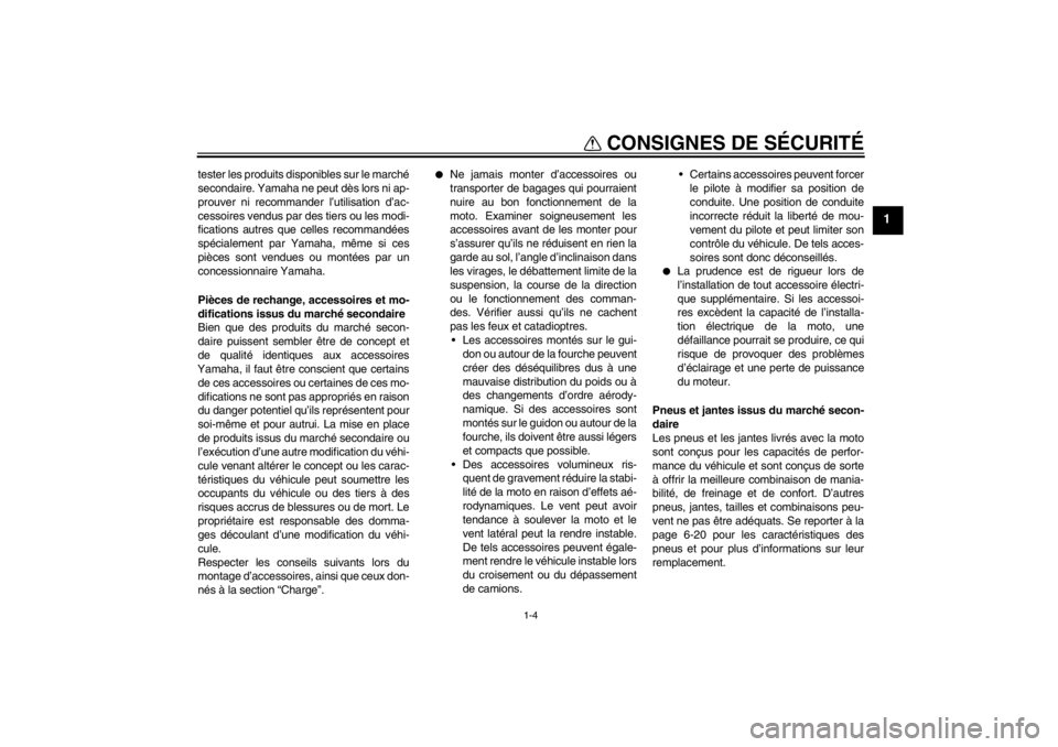 YAMAHA XJ6-N 2010  Notices Demploi (in French) CONSIGNES DE SÉCURITÉ
1-4
1
tester les produits disponibles sur le marché
secondaire. Yamaha ne peut dès lors ni ap-
prouver ni recommander l’utilisation d’ac-
cessoires vendus par des tiers o