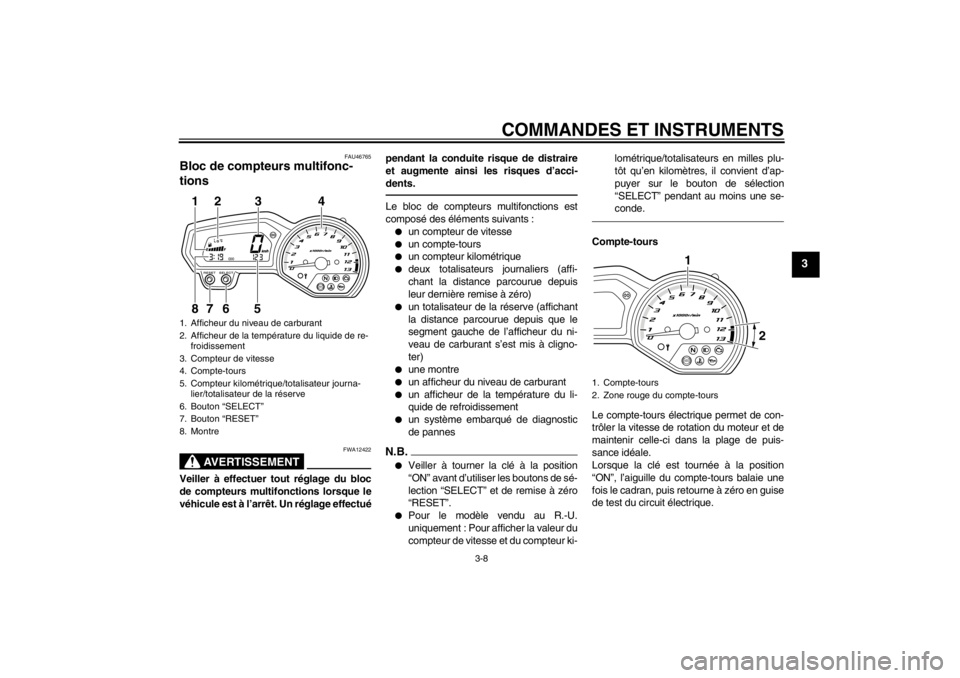 YAMAHA XJ6-N 2011 Notices Demploi (in French) COMMANDES ET INSTRUMENTS
3-8
3
FAU46765
Bloc de compteurs multifonc-
tions
AVERTISSEMENT
FWA12422
Veiller à effectuer tout réglage du bloc
de compteurs multifonctions lorsque le
véhicule est à l YAMAHA XJ6-N 2011 Notices Demploi (in French) COMMANDES ET INSTRUMENTS
3-8
3
FAU46765
Bloc de compteurs multifonc-
tions
AVERTISSEMENT
FWA12422
Veiller à effectuer tout réglage du bloc
de compteurs multifonctions lorsque le
véhicule est à l