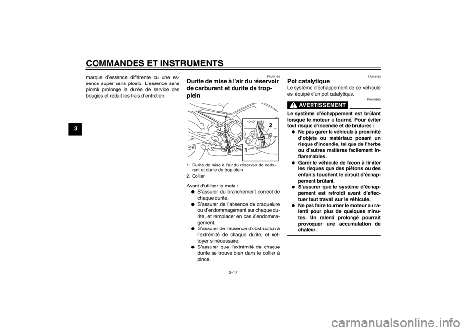 YAMAHA XJ6-N 2010  Notices Demploi (in French) COMMANDES ET INSTRUMENTS
3-17
3
marque d’essence différente ou une es-
sence super sans plomb. L’essence sans
plomb prolonge la durée de service des
bougies et réduit les frais d’entretien.
F