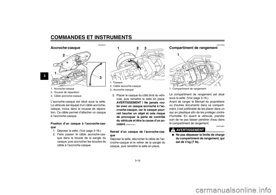 YAMAHA XJ6-N 2011 Notices Demploi (in French) COMMANDES ET INSTRUMENTS
3-19
3
FAU46751
Accroche-casque L’accroche-casque est situé sous la selle.
Le véhicule est équipé d’un câble accroche-
casque, inclus dans la trousse de répara-
tion YAMAHA XJ6-N 2011 Notices Demploi (in French) COMMANDES ET INSTRUMENTS
3-19
3
FAU46751
Accroche-casque L’accroche-casque est situé sous la selle.
Le véhicule est équipé d’un câble accroche-
casque, inclus dans la trousse de répara-
tion