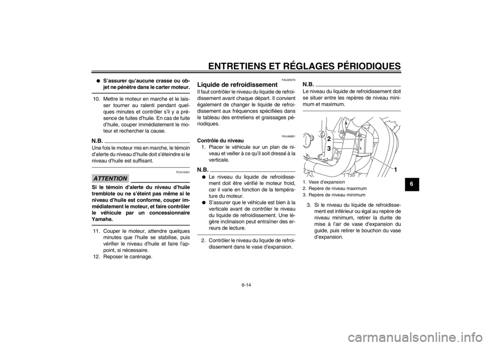 YAMAHA XJ6-N 2011 Notices Demploi (in French) ENTRETIENS ET RÉGLAGES PÉRIODIQUES
6-14
6
●
S’assurer qu’aucune crasse ou ob-
jet ne pénètre dans le carter moteur.
10. Mettre le moteur en marche et le lais-ser tourner au ralenti pendant q YAMAHA XJ6-N 2011 Notices Demploi (in French) ENTRETIENS ET RÉGLAGES PÉRIODIQUES
6-14
6
●
S’assurer qu’aucune crasse ou ob-
jet ne pénètre dans le carter moteur.
10. Mettre le moteur en marche et le lais-ser tourner au ralenti pendant q