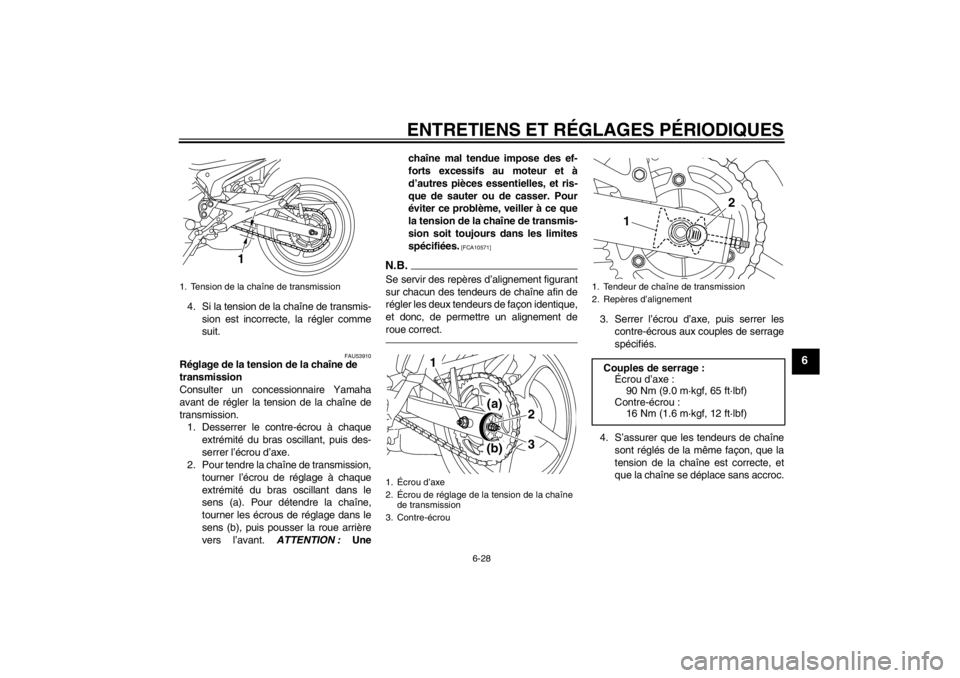 YAMAHA XJ6-N 2011 Notices Demploi (in French) ENTRETIENS ET RÉGLAGES PÉRIODIQUES
6-28
6
4. Si la tension de la chaîne de transmis-sion est incorrecte, la régler comme
suit.
FAU53910
Réglage de la tension de la chaîne de
transmission
Consul YAMAHA XJ6-N 2011 Notices Demploi (in French) ENTRETIENS ET RÉGLAGES PÉRIODIQUES
6-28
6
4. Si la tension de la chaîne de transmis-sion est incorrecte, la régler comme
suit.
FAU53910
Réglage de la tension de la chaîne de
transmission
Consul
