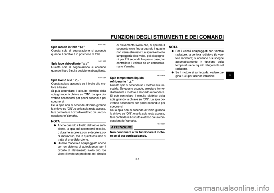 YAMAHA XJ6-N 2010  Manuale duso (in Italian) FUNZIONI DEGLI STRUMENTI E DEI COMANDI
3-4
3
HAU11060
Spia marcia in folle “ ” 
Questa spia di segnalazione si accende
quando il cambio è in posizione di folle.
HAU11080
Spia luce abbagliante “