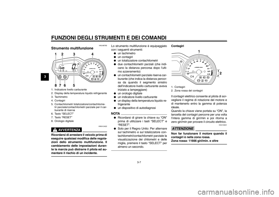 YAMAHA XJ6-N 2010 Manuale duso (in Italian) FUNZIONI DEGLI STRUMENTI E DEI COMANDI
3-7
3
HAU46765
Strumento multifunzione
AVVERTENZA
HWA12422
Ricordarsi di arrestare il veicolo prima di
eseguire qualsiasi modifica delle regola-
zioni dello str YAMAHA XJ6-N 2010 Manuale duso (in Italian) FUNZIONI DEGLI STRUMENTI E DEI COMANDI
3-7
3
HAU46765
Strumento multifunzione
AVVERTENZA
HWA12422
Ricordarsi di arrestare il veicolo prima di
eseguire qualsiasi modifica delle regola-
zioni dello str