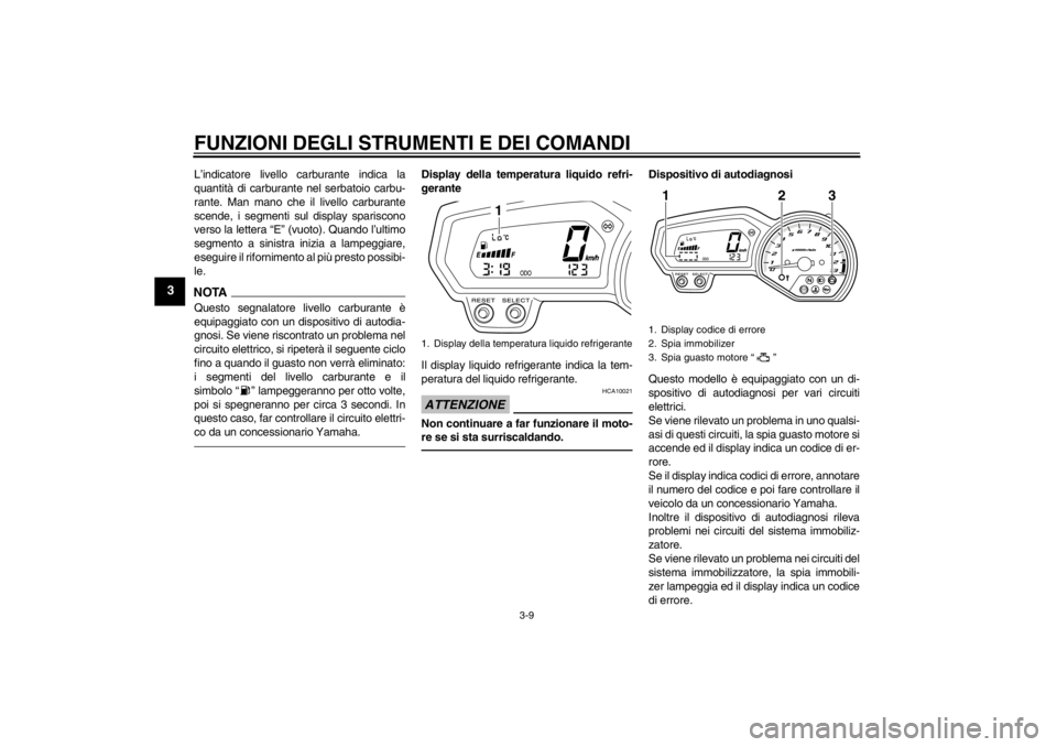 YAMAHA XJ6-N 2010 Manuale duso (in Italian) FUNZIONI DEGLI STRUMENTI E DEI COMANDI
3-9
3
L’indicatore livello carburante indica la
quantità di carburante nel serbatoio carbu-
rante. Man mano che il livello carburante
scende, i segmenti sul d YAMAHA XJ6-N 2010 Manuale duso (in Italian) FUNZIONI DEGLI STRUMENTI E DEI COMANDI
3-9
3
L’indicatore livello carburante indica la
quantità di carburante nel serbatoio carbu-
rante. Man mano che il livello carburante
scende, i segmenti sul d