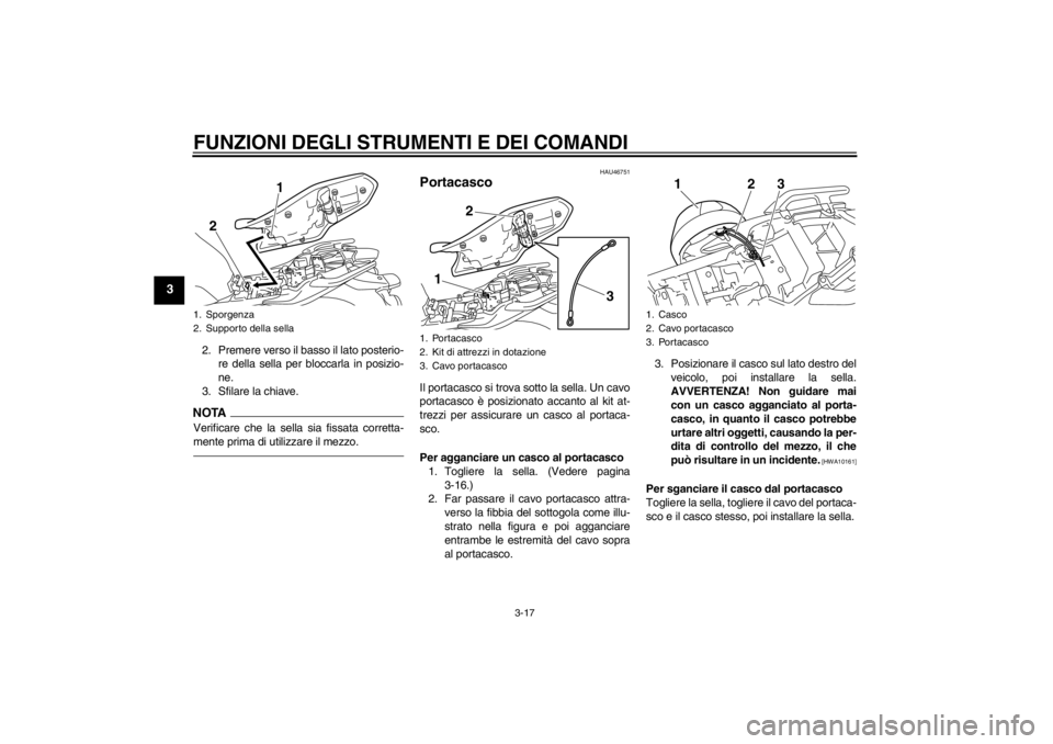 YAMAHA XJ6-N 2010  Manuale duso (in Italian) FUNZIONI DEGLI STRUMENTI E DEI COMANDI
3-17
3
2. Premere verso il basso il lato posterio-re della sella per bloccarla in posizio-
ne.
3. Sfilare la chiave.NOTAVerificare che la sella sia fissata corre