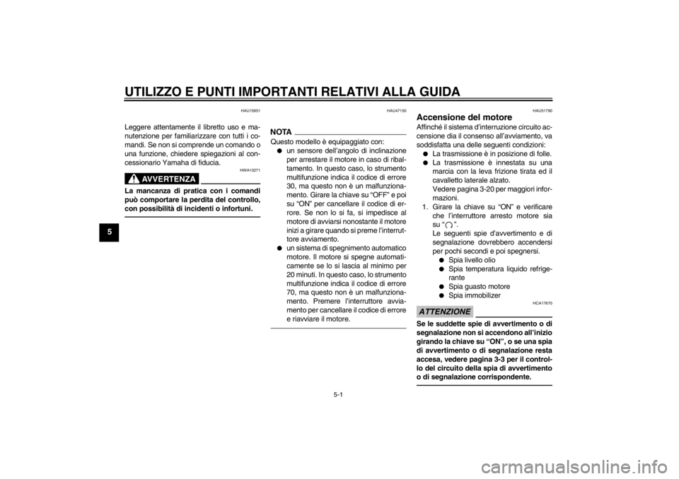YAMAHA XJ6-N 2010  Manuale duso (in Italian) UTILIZZO E PUNTI IMPORTANTI RELATIVI ALLA GUIDA
5-1
5
HAU15951
Leggere attentamente il libretto uso e ma-
nutenzione per familiarizzare con tutti i co-
mandi. Se non si comprende un comando o
una funz