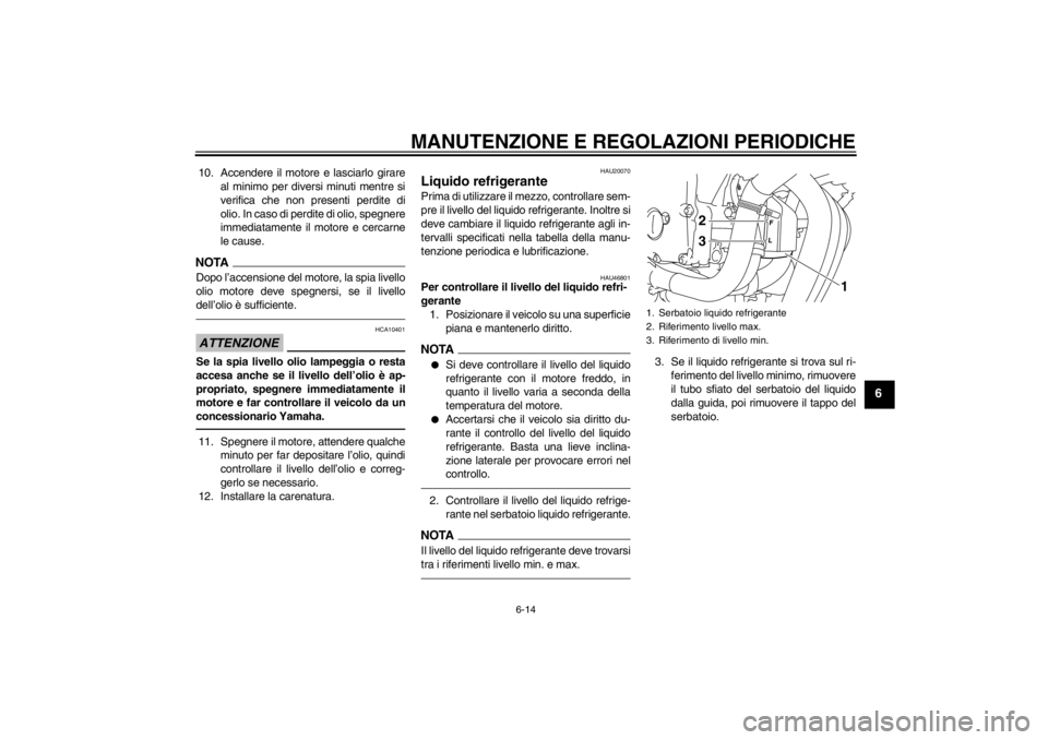 YAMAHA XJ6-N 2010 Manuale duso (in Italian) MANUTENZIONE E REGOLAZIONI PERIODICHE
6-14
6
10. Accendere il motore e lasciarlo girareal minimo per diversi minuti mentre si
verifica che non presenti perdite di
olio. In caso di perdite di olio, spe YAMAHA XJ6-N 2010 Manuale duso (in Italian) MANUTENZIONE E REGOLAZIONI PERIODICHE
6-14
6
10. Accendere il motore e lasciarlo girareal minimo per diversi minuti mentre si
verifica che non presenti perdite di
olio. In caso di perdite di olio, spe