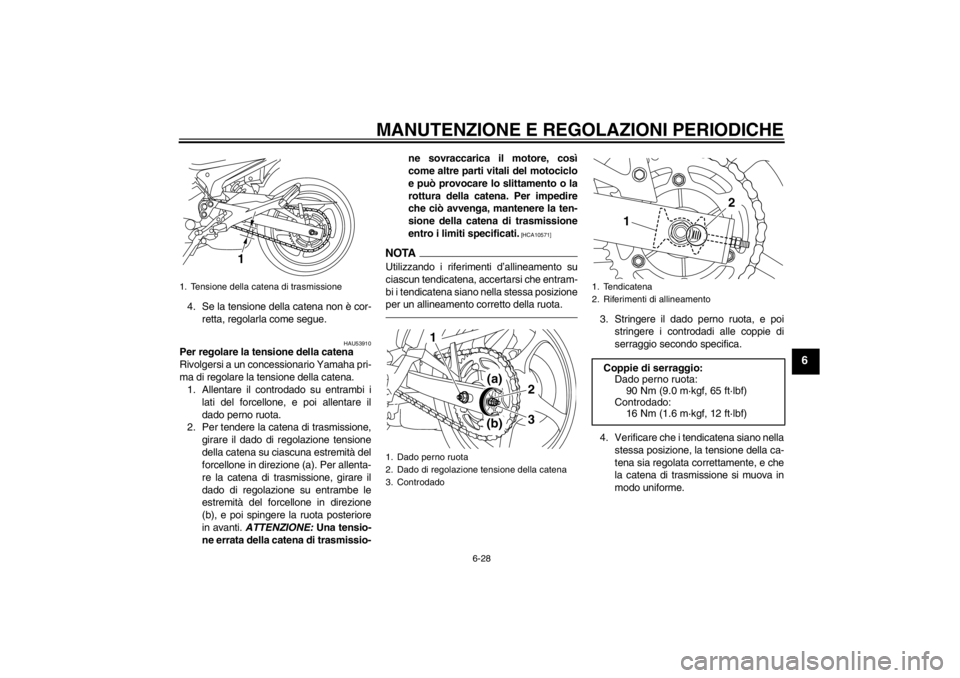 YAMAHA XJ6-N 2010 Manuale duso (in Italian) MANUTENZIONE E REGOLAZIONI PERIODICHE
6-28
6
4. Se la tensione della catena non è cor-retta, regolarla come segue.
HAU53910
Per regolare la tensione della catena
Rivolgersi a un concessionario Yamaha YAMAHA XJ6-N 2010 Manuale duso (in Italian) MANUTENZIONE E REGOLAZIONI PERIODICHE
6-28
6
4. Se la tensione della catena non è cor-retta, regolarla come segue.
HAU53910
Per regolare la tensione della catena
Rivolgersi a un concessionario Yamaha