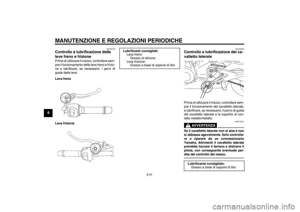 YAMAHA XJ6-N 2010 Manuale duso (in Italian) MANUTENZIONE E REGOLAZIONI PERIODICHE
6-31
6
HAU23143
Controllo e lubrificazione delle
leve freno e frizione Prima di utilizzare il mezzo, controllare sem-
pre il funzionamento delle leve freno e fri YAMAHA XJ6-N 2010 Manuale duso (in Italian) MANUTENZIONE E REGOLAZIONI PERIODICHE
6-31
6
HAU23143
Controllo e lubrificazione delle
leve freno e frizione Prima di utilizzare il mezzo, controllare sem-
pre il funzionamento delle leve freno e fri